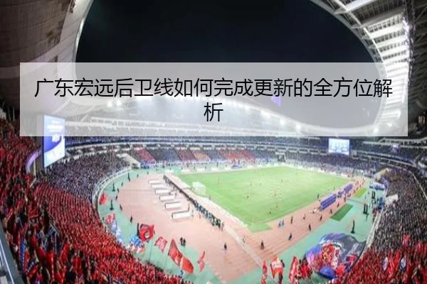 广东宏远后卫线如何完成更新的全方位解析
