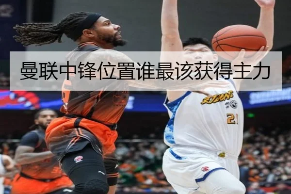 曼联中锋位置谁最该获得主力